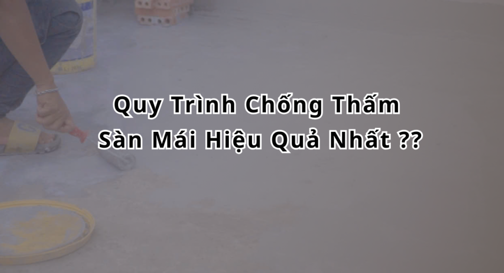 Quy trình chống thấm sàn mái