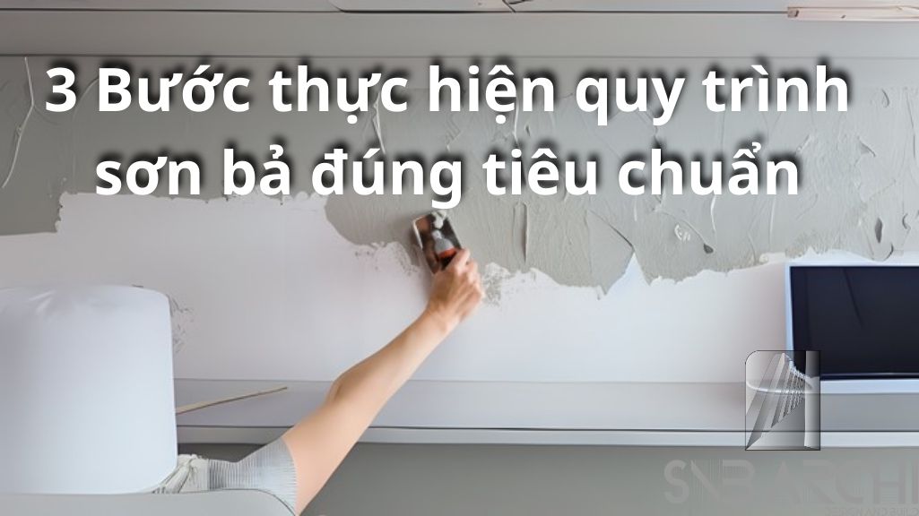 3 Bước thực hiện quy trình thi công sơn bả đúng tiêu chuẩn và lưu ý khi thi công sơn bả.